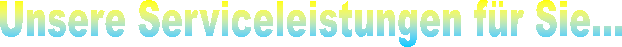 Unsere Serviceleistungen fr Sie...